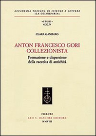 Anton Francesco Gori collezionista. Formazione e dispersione della raccolta di antichità - Librerie.coop Anton Francesco Gori collezionista. Formazione e dispersione della raccolta di antichità - Librerie.coop
