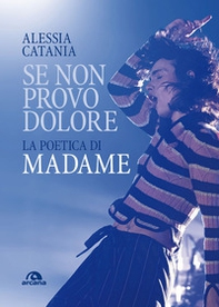 Se non provo dolore. La poetica di Madame - Librerie.coop