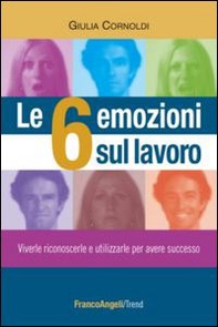 Le 6 emozioni sul lavoro. Viverle, riconoscerle e utilizzarle per avere successo - Librerie.coop Le 6 emozioni sul lavoro. Viverle, riconoscerle e utilizzarle per avere successo - Librerie.coop
