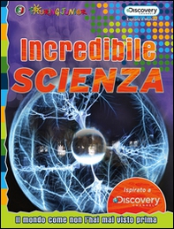 Incredibile scienza. Il mondo come non l'hai mai visto prima - Librerie.coop