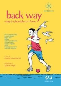 Back way. Viaggi di sola andata con ritorno - Librerie.coop Back way. Viaggi di sola andata con ritorno - Librerie.coop