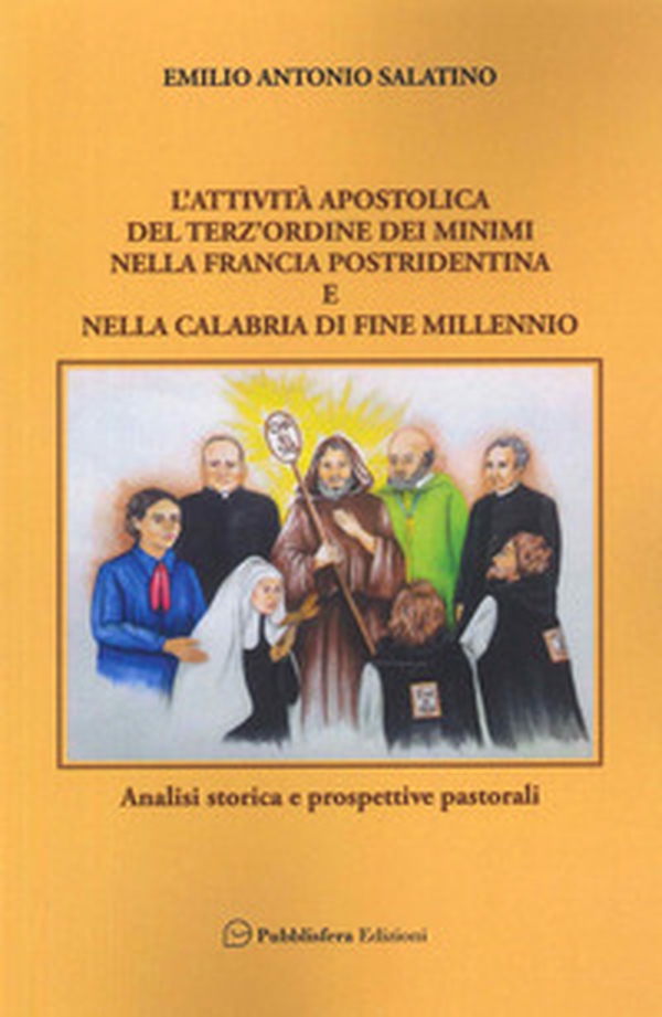 L'attività apostolica del terz'ordine dei Minimi nella Francia postridentina e nella Calabria di fine millennio. Analisi storica e prospettive pastorali - Librerie.coop L'attività apostolica del terz'ordine dei Minimi nella Francia postridentina e nella Calabria di fine millennio. Analisi storica e prospettive pastorali - Librerie.coop