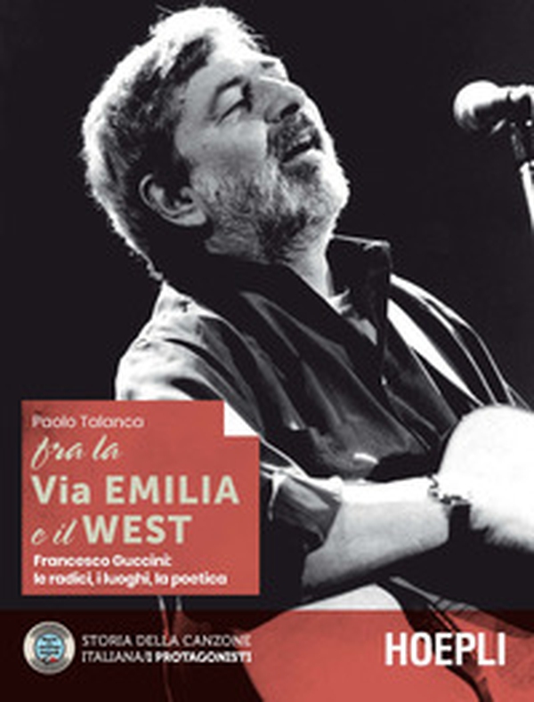 Fra la Via Emilia e il West. Francesco Guccini: le radici, i luoghi, la poetica - Librerie.coop Fra la Via Emilia e il West. Francesco Guccini: le radici, i luoghi, la poetica - Librerie.coop