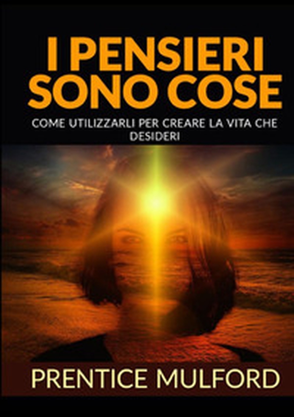 I pensieri sono cose. Come utilizzarli per creare la vita che desideri - Librerie.coop I pensieri sono cose. Come utilizzarli per creare la vita che desideri - Librerie.coop
