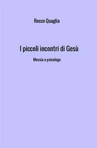 I piccoli incontri di Gesù. Messia e psicologo - Librerie.coop