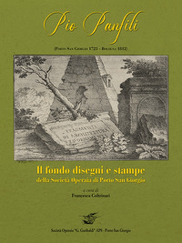 Pio Panfili (Porto San Giorgio, 1723-Bologna, 1812). Il fondo disegni e stampe della società operaia di Porto San Giorgio - Librerie.coop Pio Panfili (Porto San Giorgio, 1723-Bologna, 1812). Il fondo disegni e stampe della società operaia di Porto San Giorgio - Librerie.coop