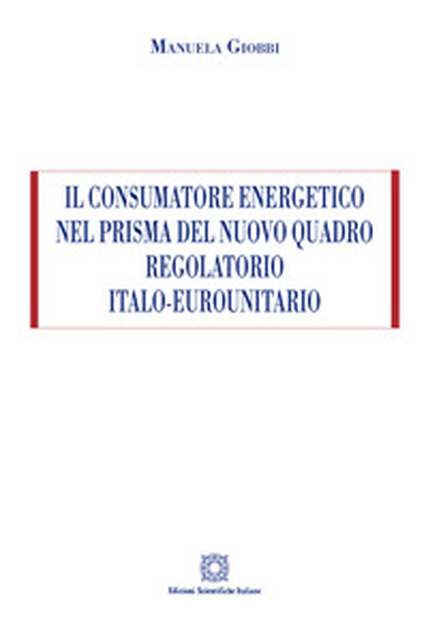 Il consumatore energetico nel prisma del nuovo quadro regolatorio italo-eurounitario - Librerie.coop Il consumatore energetico nel prisma del nuovo quadro regolatorio italo-eurounitario - Librerie.coop