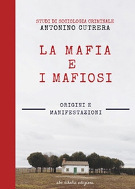 La mafia e i mafiosi. Origini e manifestazioni. Studi di sociologia criminale - Librerie.coop