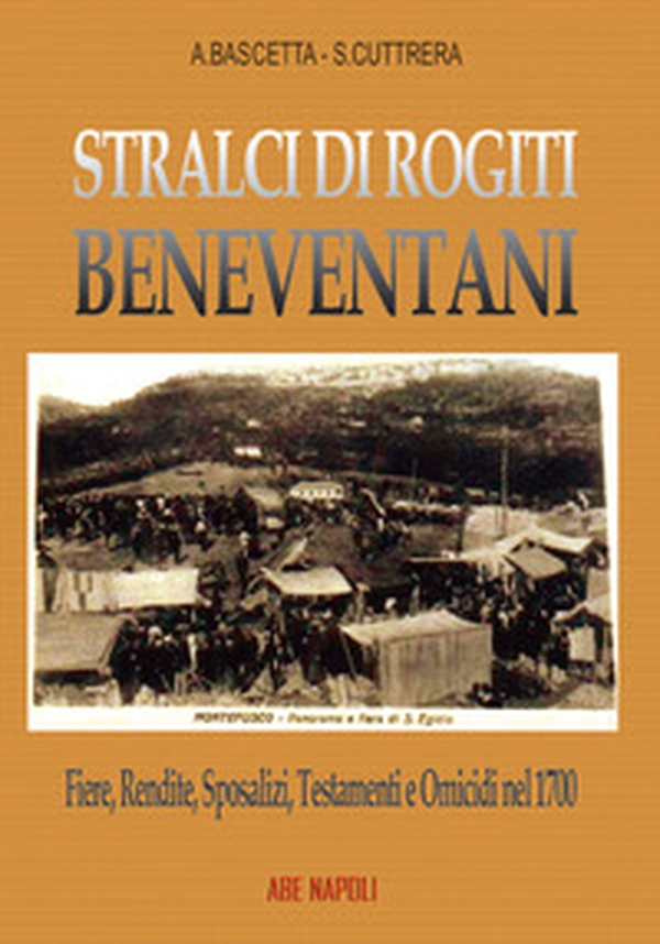 Stralci di rogiti beneventani: fiere, rendite, sposalizi, testamenti e omicidi nel 1700, fra Sabato e Calore, da Montefusco a Pietradefusi - Librerie.coop Stralci di rogiti beneventani: fiere, rendite, sposalizi, testamenti e omicidi nel 1700, fra Sabato e Calore, da Montefusco a Pietradefusi - Librerie.coop