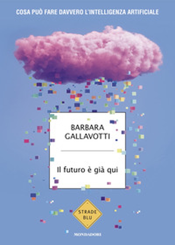 Il futuro è già qui. Cosa può fare davvero l'intelligenza artificiale - Librerie.coop Il futuro è già qui. Cosa può fare davvero l'intelligenza artificiale - Librerie.coop