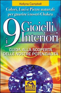 I nove gioielli interiori. Guida alla scoperta delle nostre potenzialità. Colori, luci e pietre naturali per guarire i nostri chakra - Librerie.coop