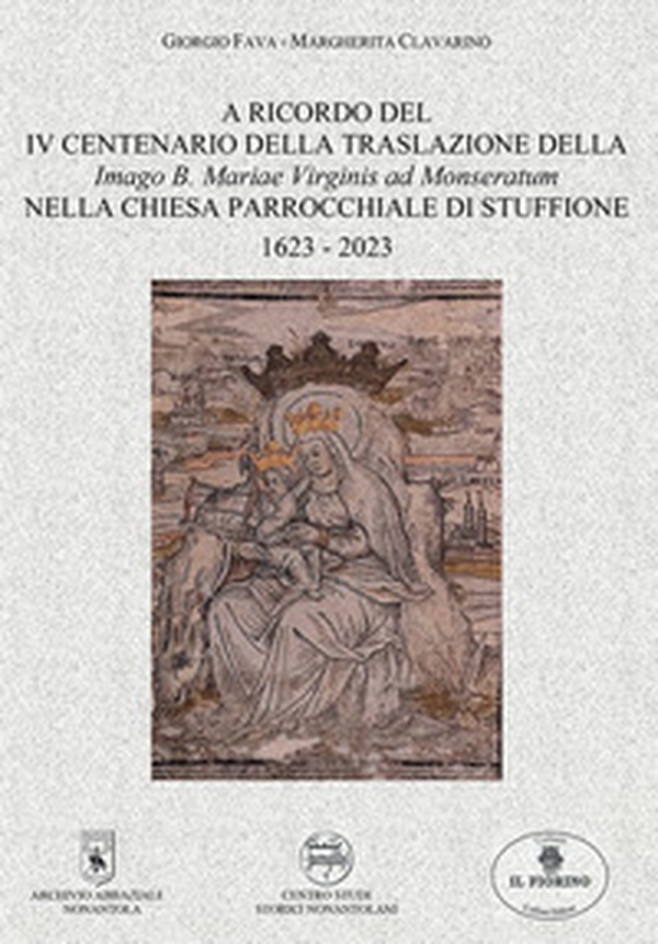 A ricordo del IV centenario della traslazione della Imago B. Mariae Virginis ad Monseratum nella chiesa parrocchiale di Stuffione 1623-2023. Archivio abbaziale Nonantola centro studi storici - Librerie.coop A ricordo del IV centenario della traslazione della Imago B. Mariae Virginis ad Monseratum nella chiesa parrocchiale di Stuffione 1623-2023. Archivio abbaziale Nonantola centro studi storici - Librerie.coop