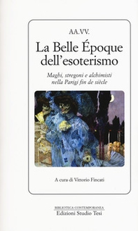 La Belle Époque dell'esoterismo. Maghi, stregoni e alchimisti nella Parigi fin de siècle - Librerie.coop
