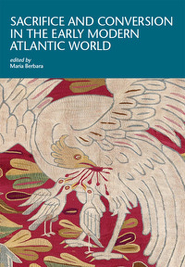 Sacrifice and conversion in the Early Modern Atlantic World - Librerie.coop Sacrifice and conversion in the Early Modern Atlantic World - Librerie.coop