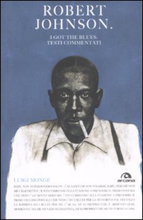 Robert Johnson. I got the blues. Testi commentati - Librerie.coop Robert Johnson. I got the blues. Testi commentati - Librerie.coop