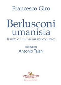 Berlusconi umanista. Il mito e i miti di un novecentesco - Librerie.coop