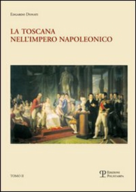 La Toscana nell'impero napoleonico. L'imposizione del modello e il processo di integrazione (1807-1809) - Librerie.coop