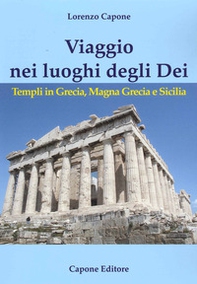 Viaggio nei luoghi degli Dei. Templi in Grecia, Magna Grecia e Sicilia - Librerie.coop