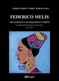 Federico Melis tra Assemini, Cagliari, Roma e Urbino. L'origine della ceramica artistica sarda 1927-1937 - Librerie.coop