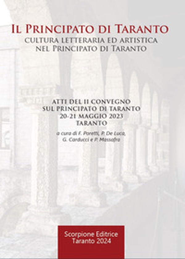 Il Principato di Taranto. Cultura letteraria ed artistica nel Principato di Taranto. Atti del II Convegno sul Principato di Taranto (Taranto, 20-21 maggio 2023) - Librerie.coop Il Principato di Taranto. Cultura letteraria ed artistica nel Principato di Taranto. Atti del II Convegno sul Principato di Taranto (Taranto, 20-21 maggio 2023) - Librerie.coop