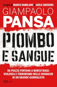 Piombo e sangue. Da Piazza Fontana a Marco Biagi: violenza e terrorismo nelle cronache di un grande giornalista - Librerie.coop