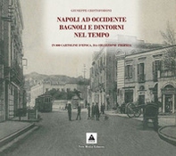 Napoli ad Occidente Bagnoli e dintorni nel tempo. In 800 cartoline d'epoca, da collezione propria - Librerie.coop