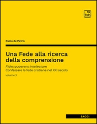 Una fede alla ricerca della comprensione. Fides quaerens intellectum. Confessare la fede cristiana nel XXI secolo - Vol. 3 - Librerie.coop