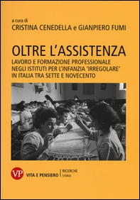 Oltre l'assistenza. Lavoro e formazione professionale negli istituti per l'infanzia «irregolare» in Italia tra Sette e Novecento - Librerie.coop