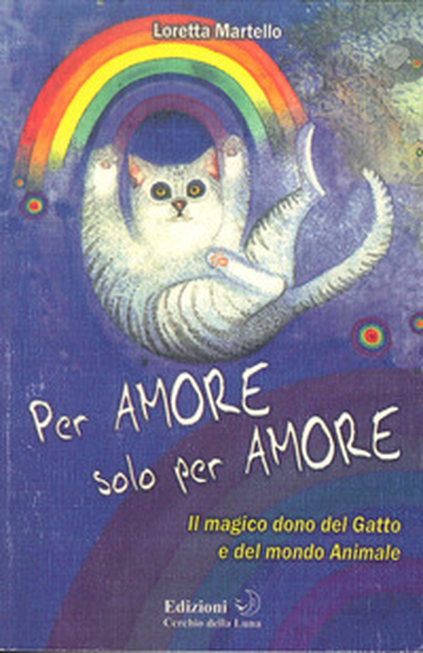 Per amore solo per amore. Il magico dono del gatto e del mondo animale - Librerie.coop Per amore solo per amore. Il magico dono del gatto e del mondo animale - Librerie.coop