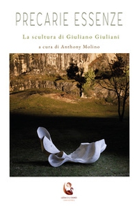 Precarie essenze. La scultura di Giuliano Giuliani - Librerie.coop Precarie essenze. La scultura di Giuliano Giuliani - Librerie.coop