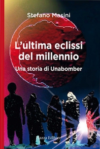 L'ultima eclissi del millennio. Una storia di unabomber - Librerie.coop