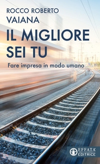 Il migliore sei tu. Fare impresa in modo umano - Librerie.coop