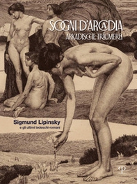 Sogni d'Arcadia-Arkadische traumerei. Sigmund Lipinsky e gli ultimi tedeschi-romani - Librerie.coop