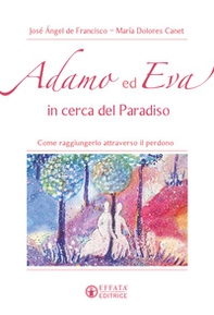 Adamo ed Eva in cerca del Paradiso. Come raggiungerlo attraverso il perdono - Librerie.coop