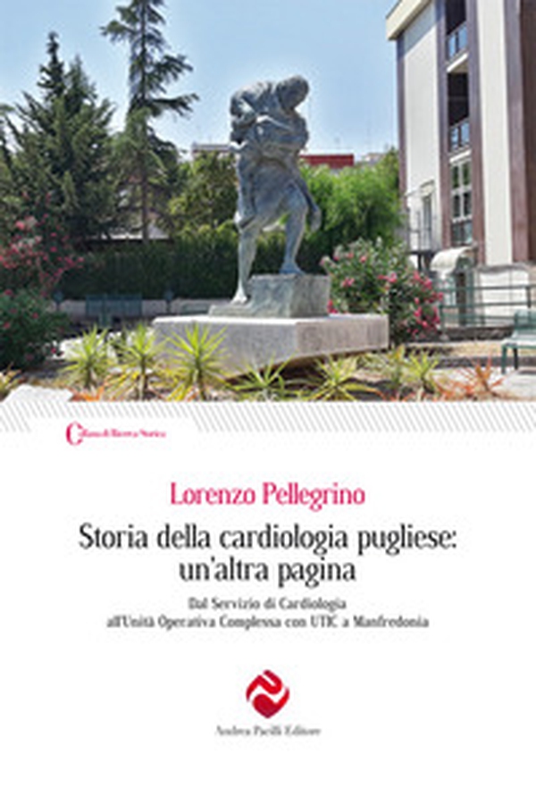 Storia della cardiologia pugliese: un'altra pagina. Dal Servizio di Cardiologia all'Unità Operativa Complessa con UTIC a Manfredonia - Librerie.coop Storia della cardiologia pugliese: un'altra pagina. Dal Servizio di Cardiologia all'Unità Operativa Complessa con UTIC a Manfredonia - Librerie.coop
