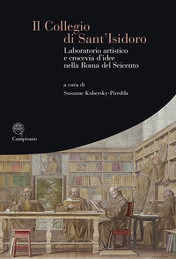 Il collegio di Sant'Isidoro. Laboratorio artistico e crocevia d'idee nella Roma del Seicento - Librerie.coop Il collegio di Sant'Isidoro. Laboratorio artistico e crocevia d'idee nella Roma del Seicento - Librerie.coop