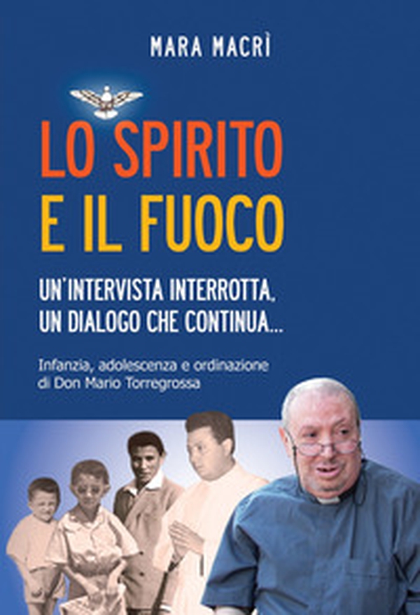 Lo spirito e il fuoco. Un'intervista interrotta, un dialogo che continua... Infanzia, adolescenza e ordinazione di Don Mario Torregrossa - Librerie.coop Lo spirito e il fuoco. Un'intervista interrotta, un dialogo che continua... Infanzia, adolescenza e ordinazione di Don Mario Torregrossa - Librerie.coop