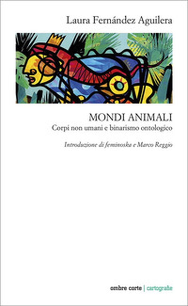 Mondi animali. Corpi non umani e binarismo ontologico - Librerie.coop Mondi animali. Corpi non umani e binarismo ontologico - Librerie.coop