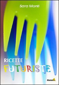 Ricette futuriste - Librerie.coop