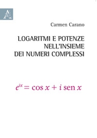 Logaritmi e potenze nell'insieme dei numeri complessi - Librerie.coop Logaritmi e potenze nell'insieme dei numeri complessi - Librerie.coop