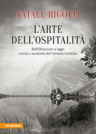L'arte dell'ospitalità. Dall'Ottocento ad oggi: storia e memoria del turismo trentino - Librerie.coop