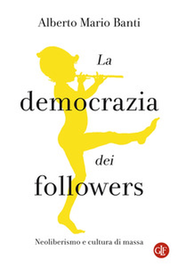 La democrazia dei followers. Neoliberismo e cultura di massa - Librerie.coop La democrazia dei followers. Neoliberismo e cultura di massa - Librerie.coop