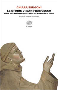 Le storie di San Francesco. Guida agli affreschi della Basilica superiore di Assisi. Ediz. italiana e inglese - Librerie.coop