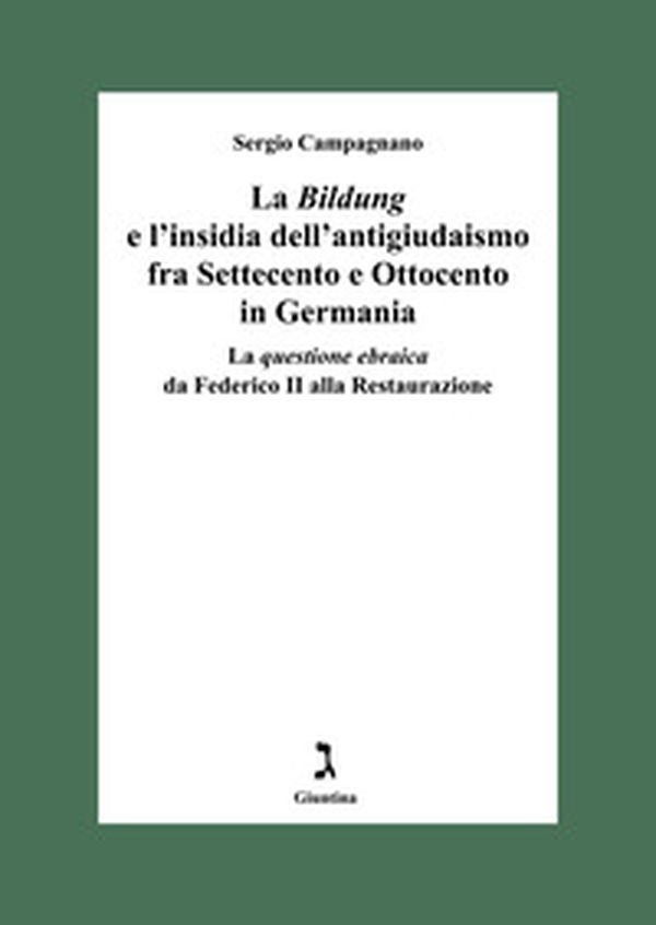 La «Bildung» e l'insidia dell'antigiudaismo fra Settecento e Ottocento in Germania. La questione ebraica da Federico II alla Restaurazione - Librerie.coop La «Bildung» e l'insidia dell'antigiudaismo fra Settecento e Ottocento in Germania. La questione ebraica da Federico II alla Restaurazione - Librerie.coop