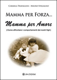 Mamma per forza... Mamma per amore. Come affrontare i comportamenti dei nostri figli - Librerie.coop