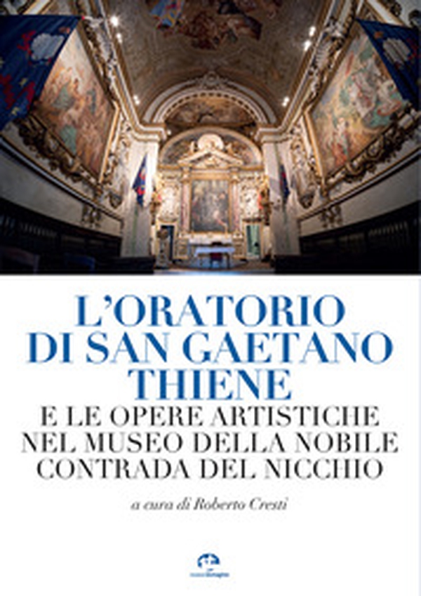 L'oratorio di San Gaetano Thiene e le opere artistiche nel museo della Nobile Contrada del Nicchio - Librerie.coop