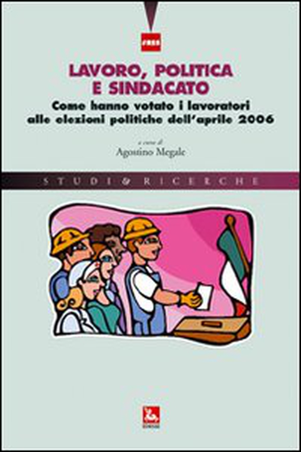 Lavoro, politica e sindacato. Come hanno votato i lavoratori alle elezioni politiche dell'aprile 2006 - Librerie.coop Lavoro, politica e sindacato. Come hanno votato i lavoratori alle elezioni politiche dell'aprile 2006 - Librerie.coop