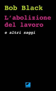 L'abolizione del lavoro e altri saggi - Librerie.coop