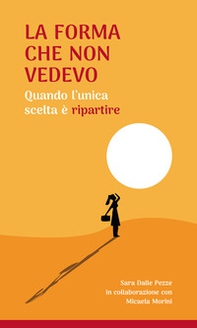 La forma che non vedevo. Quando l'unica scelta è ripartire - Librerie.coop
