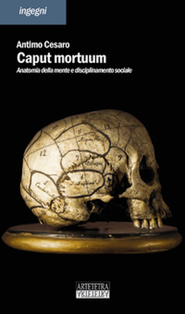 Caput mortuum. Anatomia della mente e disciplinamento sociale - Librerie.coop Caput mortuum. Anatomia della mente e disciplinamento sociale - Librerie.coop